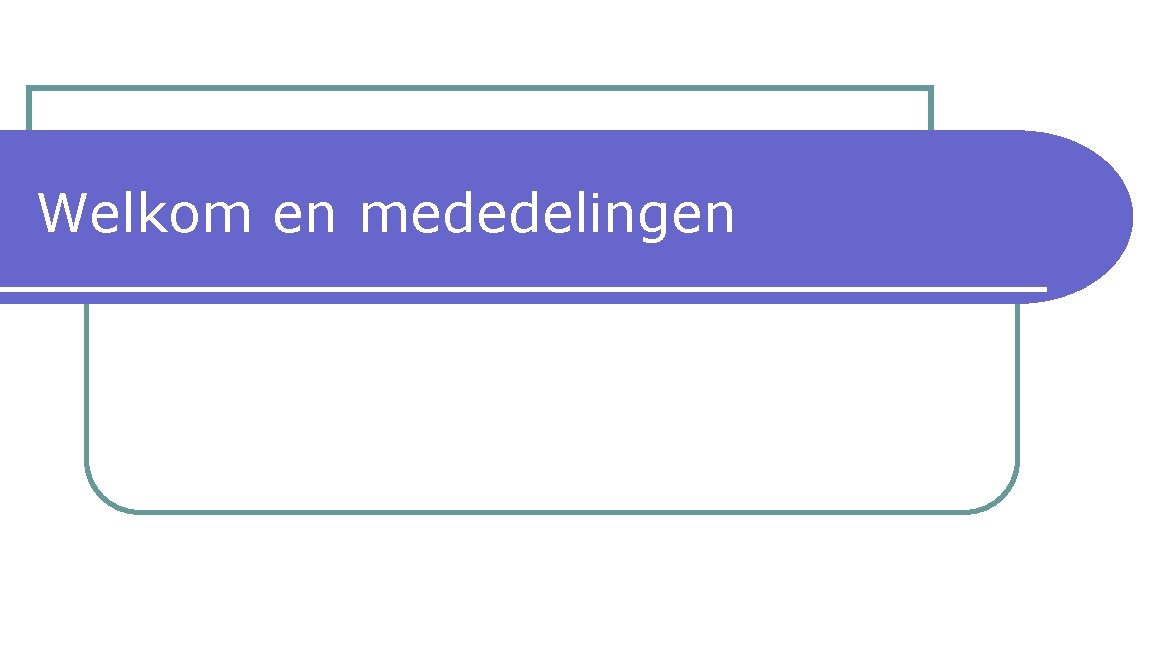 Welkom en mededelingen 