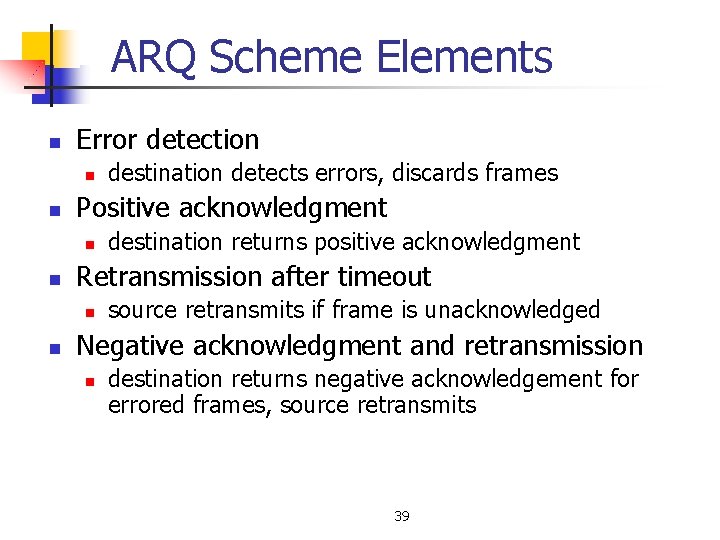 ARQ Scheme Elements n Error detection n n Positive acknowledgment n n destination returns