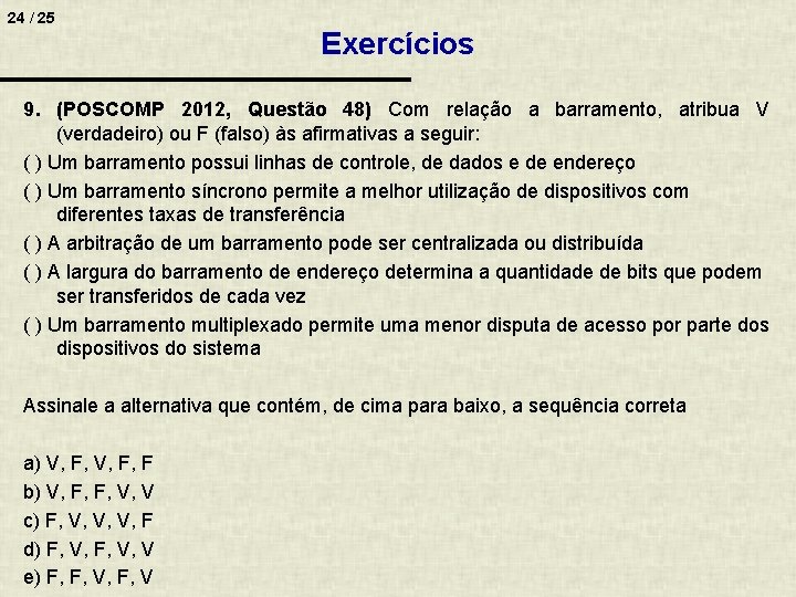 24 / 25 Exercícios 9. (POSCOMP 2012, Questão 48) Com relação a barramento, atribua