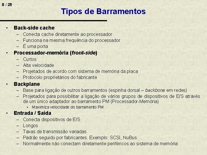 8 / 25 • Tipos de Barramentos Back-side cache – Conecta cache diretamente ao