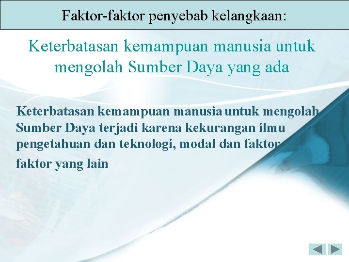 Faktor-faktor penyebab kelangkaan: Keterbatasan kemampuan manusia untuk mengolah Sumber Daya yang ada Keterbatasan kemampuan Faktor-faktor penyebab kelangkaan: Keterbatasan kemampuan manusia untuk mengolah Sumber Daya yang ada Keterbatasan kemampuan