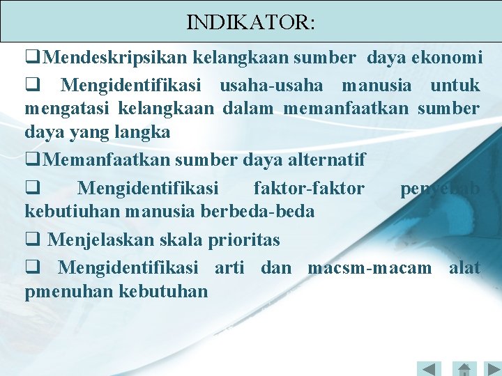 INDIKATOR: q. Mendeskripsikan kelangkaan sumber daya ekonomi q Mengidentifikasi usaha-usaha manusia untuk mengatasi kelangkaan