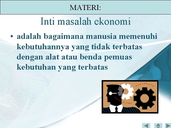 MATERI: Inti masalah ekonomi • adalah bagaimana manusia memenuhi kebutuhannya yang tidak terbatas dengan MATERI: Inti masalah ekonomi • adalah bagaimana manusia memenuhi kebutuhannya yang tidak terbatas dengan