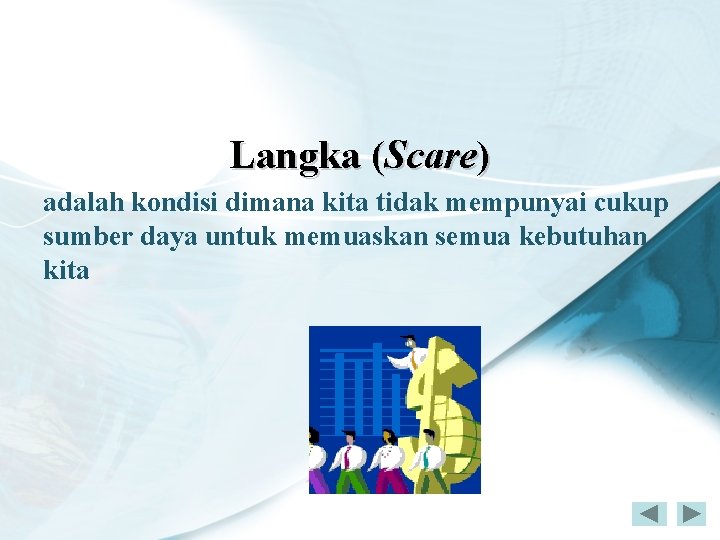 Langka (Scare) adalah kondisi dimana kita tidak mempunyai cukup sumber daya untuk memuaskan semua