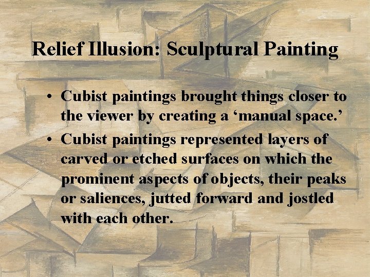 Relief Illusion: Sculptural Painting • Cubist paintings brought things closer to the viewer by