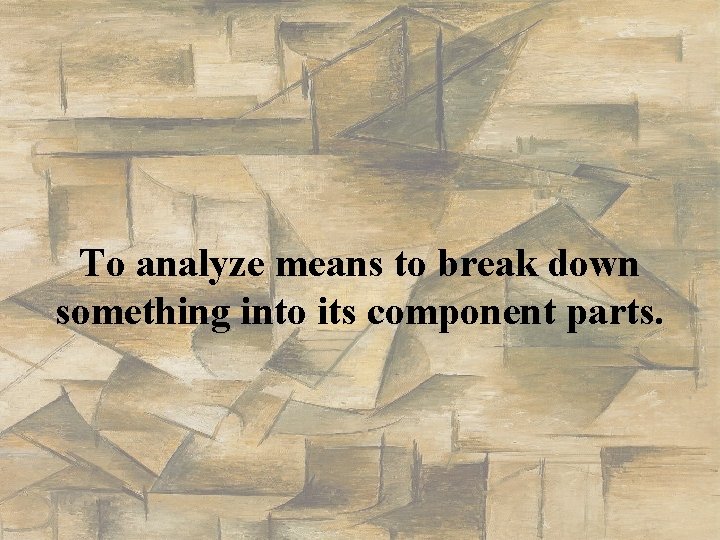 To analyze means to break down something into its component parts. To analyze means to break down something into its component parts.