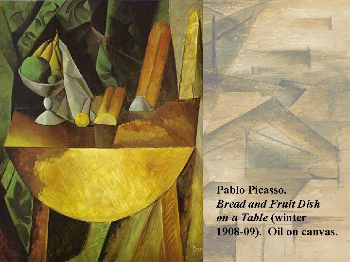 Pablo Picasso. Bread and Fruit Dish on a Table (winter 1908 -09). Oil on Pablo Picasso. Bread and Fruit Dish on a Table (winter 1908 -09). Oil on
