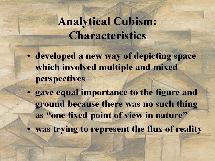 Analytical Cubism: Characteristics • developed a new way of depicting space which involved multiple