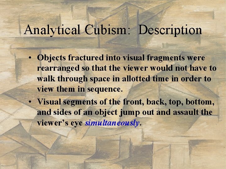 Analytical Cubism: Description • Objects fractured into visual fragments were rearranged so that the