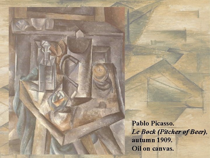 Pablo Picasso. Le Bock (Pitcher of Beer), autumn 1909. Oil on canvas. Pablo Picasso. Le Bock (Pitcher of Beer), autumn 1909. Oil on canvas.