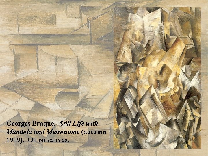 Georges Braque. Still Life with Mandola and Metronome (autumn 1909). Oil on canvas. 