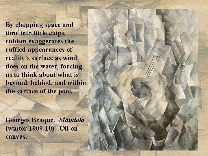 By chopping space and time into little chips, cubism exaggerates the ruffled appearances of