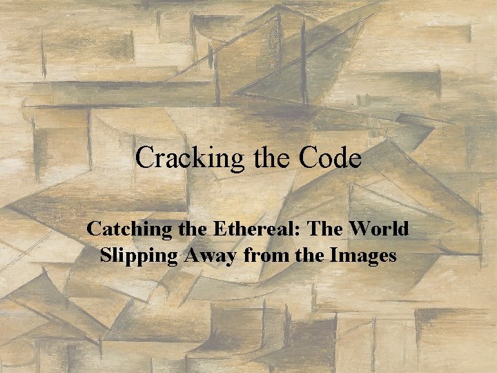 Cracking the Code Catching the Ethereal: The World Slipping Away from the Images 