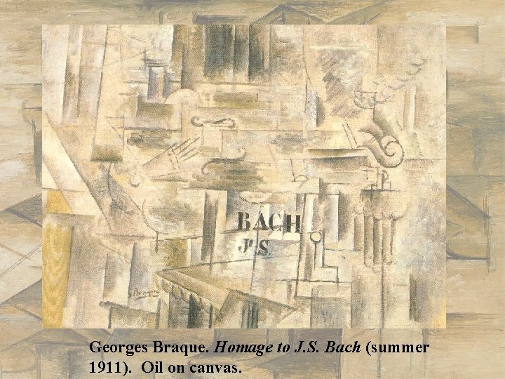 Georges Braque. Homage to J. S. Bach (summer 1911). Oil on canvas. Georges Braque. Homage to J. S. Bach (summer 1911). Oil on canvas.