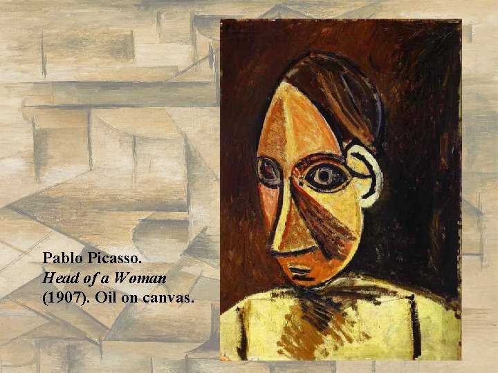 Pablo Picasso. Head of a Woman (1907). Oil on canvas. Pablo Picasso. Head of a Woman (1907). Oil on canvas.
