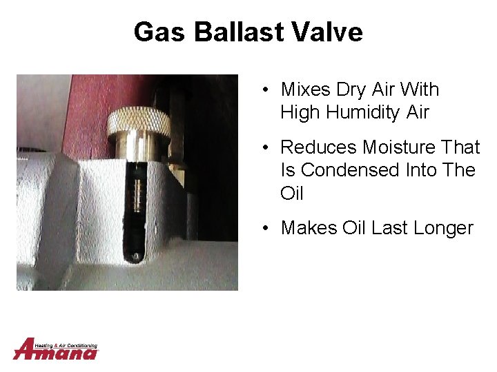 Gas Ballast Valve • Mixes Dry Air With High Humidity Air • Reduces Moisture