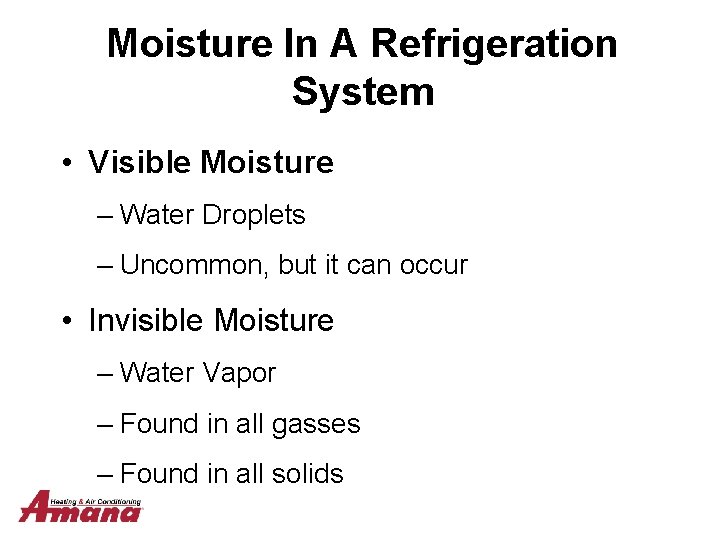 Moisture In A Refrigeration System • Visible Moisture – Water Droplets – Uncommon, but