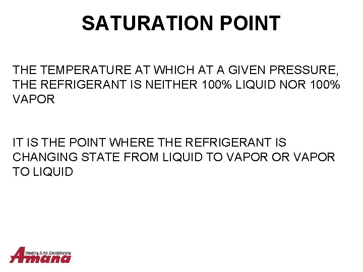 SATURATION POINT THE TEMPERATURE AT WHICH AT A GIVEN PRESSURE, THE REFRIGERANT IS NEITHER