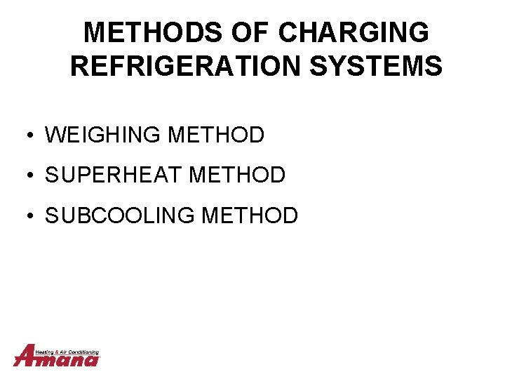 METHODS OF CHARGING REFRIGERATION SYSTEMS • WEIGHING METHOD • SUPERHEAT METHOD • SUBCOOLING METHOD