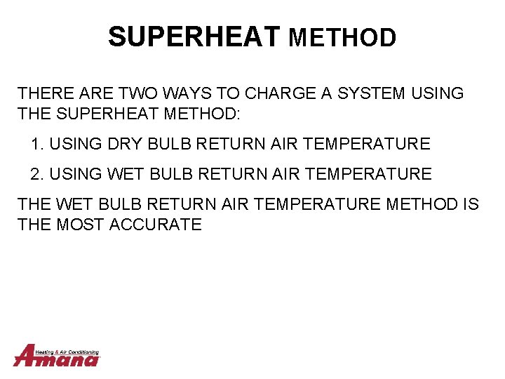 SUPERHEAT METHOD THERE ARE TWO WAYS TO CHARGE A SYSTEM USING THE SUPERHEAT METHOD: