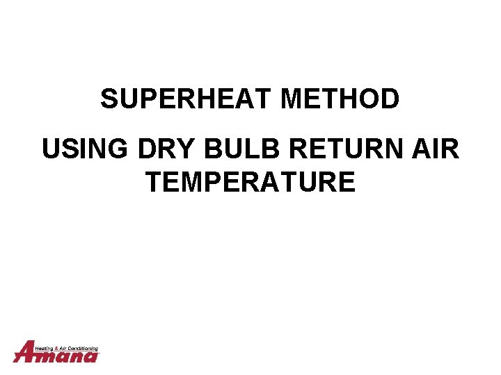 SUPERHEAT METHOD USING DRY BULB RETURN AIR TEMPERATURE 