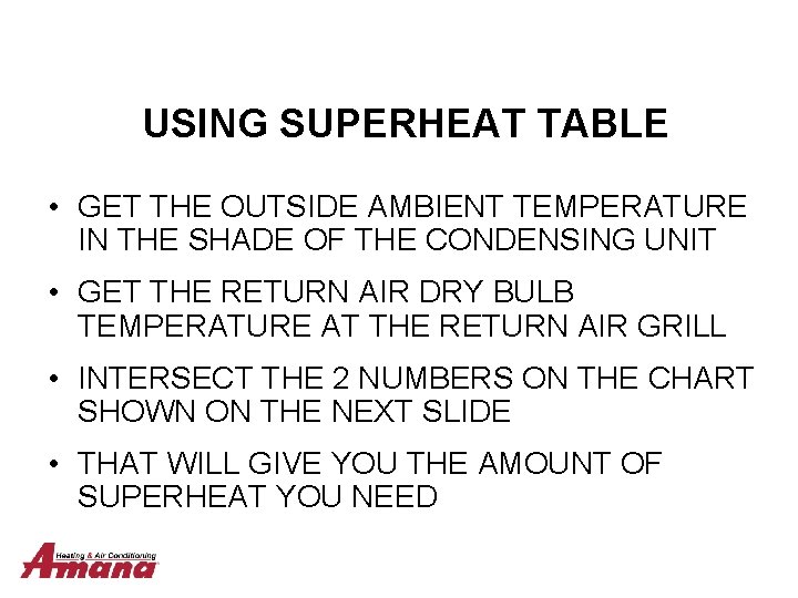 USING SUPERHEAT TABLE • GET THE OUTSIDE AMBIENT TEMPERATURE IN THE SHADE OF THE