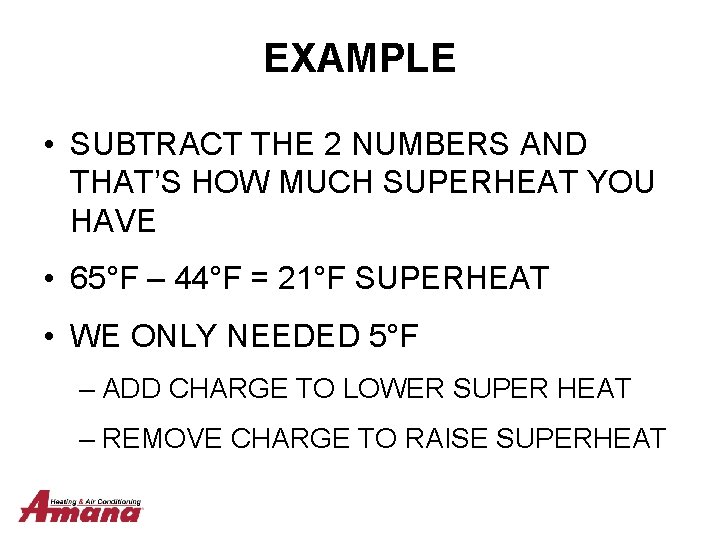 EXAMPLE • SUBTRACT THE 2 NUMBERS AND THAT’S HOW MUCH SUPERHEAT YOU HAVE •