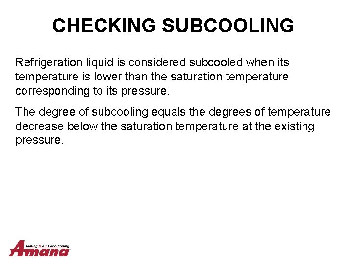 CHECKING SUBCOOLING Refrigeration liquid is considered subcooled when its temperature is lower than the