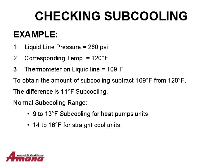 CHECKING SUBCOOLING EXAMPLE: 1. Liquid Line Pressure = 260 psi 2. Corresponding Temp. =