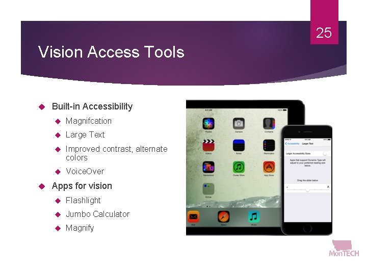 25 Vision Access Tools Built-in Accessibility Magnifcation Large Text Improved contrast, alternate colors Voice.