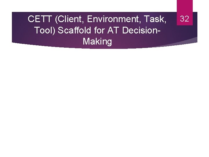 CETT (Client, Environment, Task, Tool) Scaffold for AT Decision. Making 32 