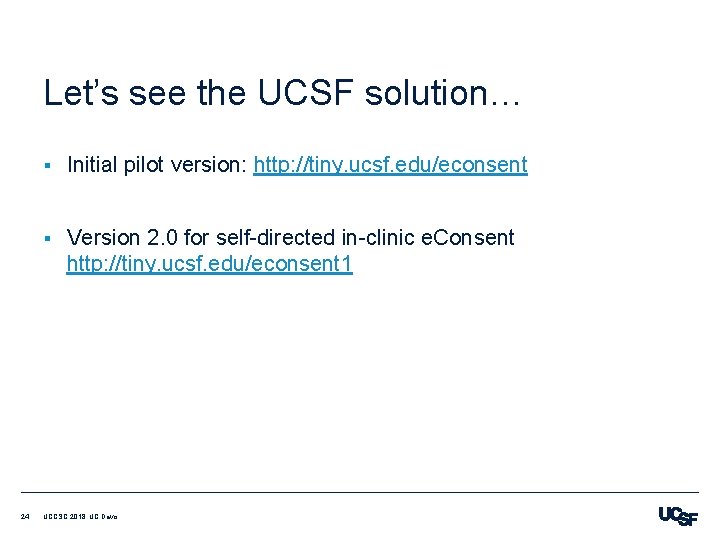 Let’s see the UCSF solution… 24 § Initial pilot version: http: //tiny. ucsf. edu/econsent