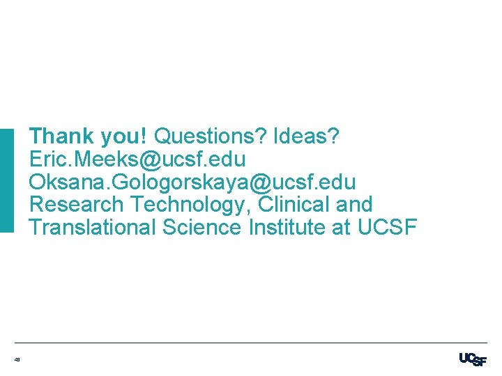 Thank you! Questions? Ideas? Eric. Meeks@ucsf. edu Oksana. Gologorskaya@ucsf. edu Research Technology, Clinical and