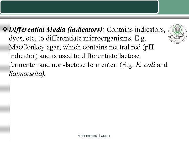 v Differential Media (indicators): Contains indicators, dyes, etc, to differentiate microorganisms. E. g. Mac.
