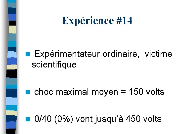 Expérience #14 n Expérimentateur ordinaire, victime scientifique n choc maximal moyen = 150 volts
