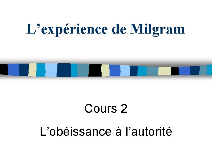 L’expérience de Milgram Cours 2 L’obéissance à l’autorité 