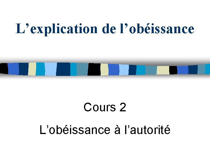 L’explication de l’obéissance Cours 2 L’obéissance à l’autorité 