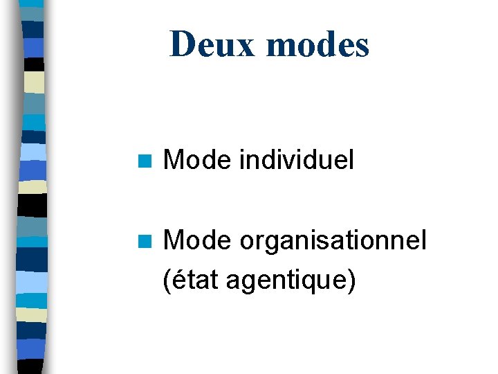 Deux modes n Mode individuel n Mode organisationnel (état agentique) 