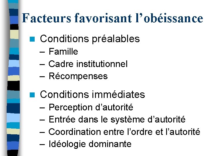 Facteurs favorisant l’obéissance n Conditions préalables – Famille – Cadre institutionnel – Récompenses n