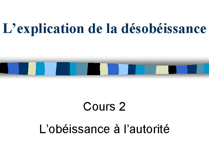 L’explication de la désobéissance Cours 2 L’obéissance à l’autorité 