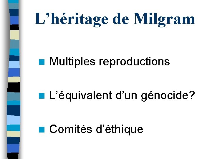 L’héritage de Milgram n Multiples reproductions n L’équivalent d’un génocide? n Comités d’éthique 