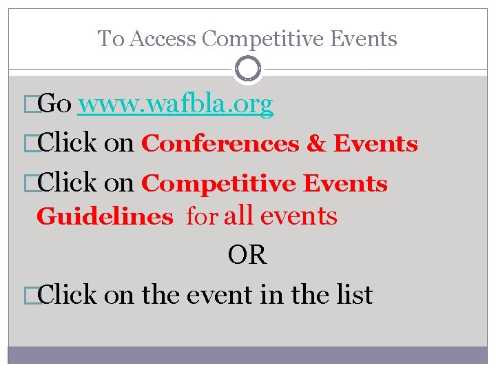 To Access Competitive Events �Go www. wafbla. org �Click on Conferences & Events �Click