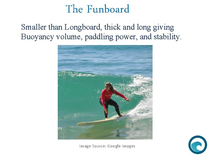 The Funboard Smaller than Longboard, thick and long giving Buoyancy volume, paddling power, and