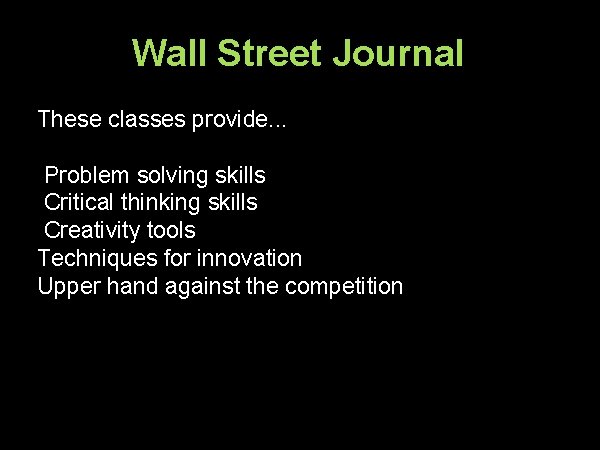 Wall Street Journal These classes provide. . . Problem solving skills Critical thinking skills