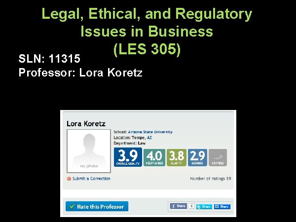 Legal, Ethical, and Regulatory Issues in Business (LES 305) SLN: 11315 Professor: Lora Koretz