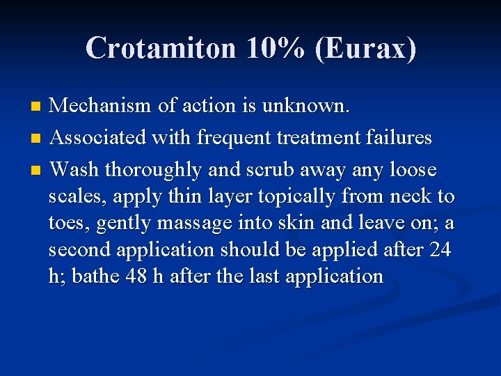 Crotamiton 10% (Eurax) Mechanism of action is unknown. n Associated with frequent treatment failures