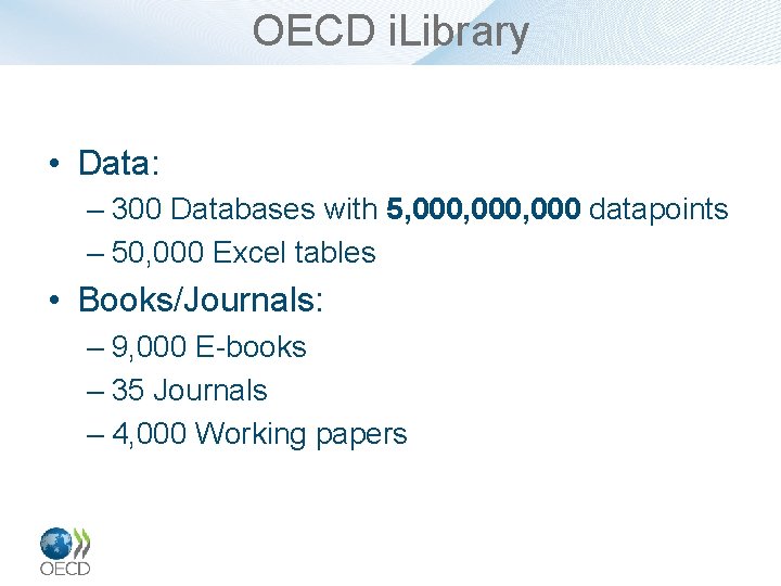 OECD i. Library • Data: – 300 Databases with 5, 000, 000 datapoints –