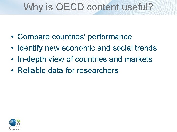 Why is OECD content useful? • • Compare countries‘ performance Identify new economic and