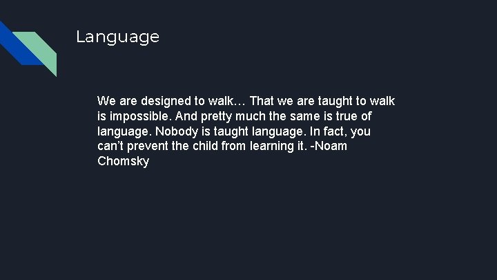 Language We are designed to walk… That we are taught to walk is impossible.