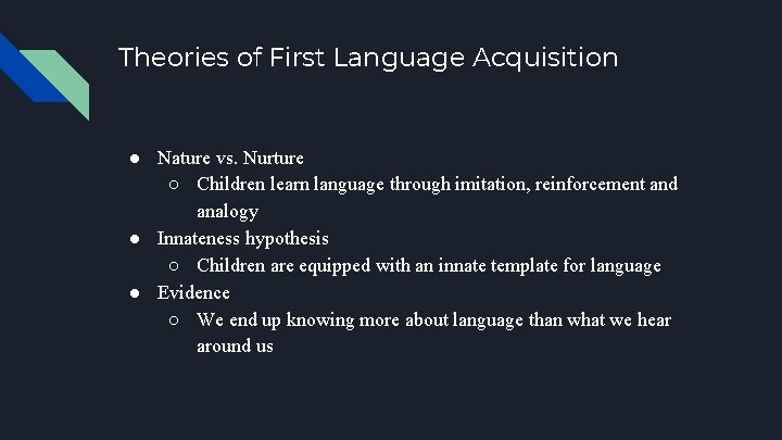 Theories of First Language Acquisition ● Nature vs. Nurture ○ Children learn language through